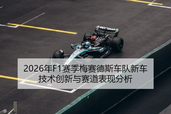 2026年F1赛季梅赛德斯车队新车技术创新与赛道表现分析